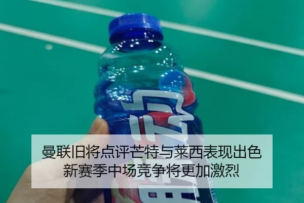 曼联旧将点评芒特与莱西表现出色 新赛季中场竞争将更加激烈